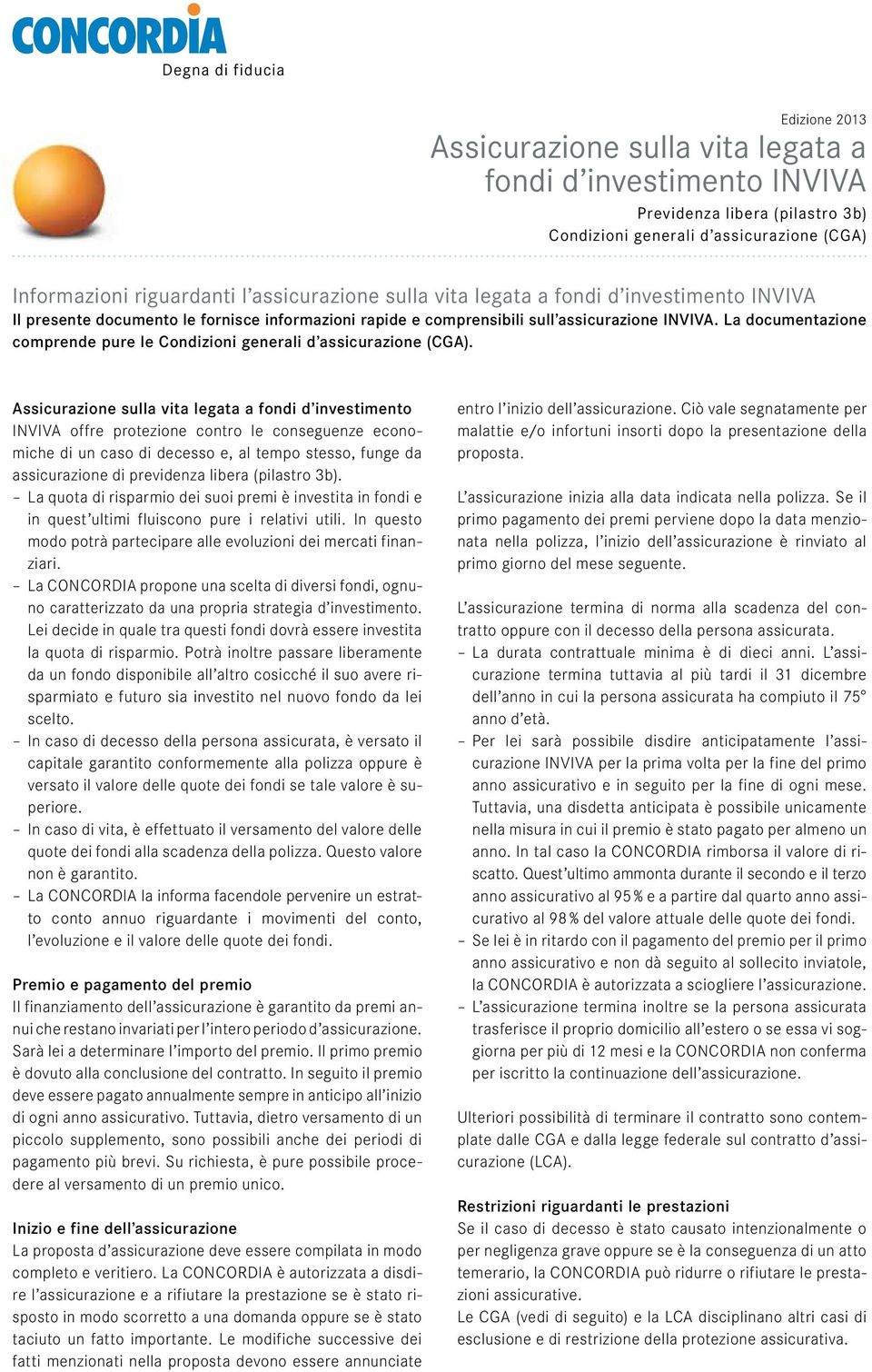 La documentazione comprende pure le Condizioni generali d assicurazione (CGA).