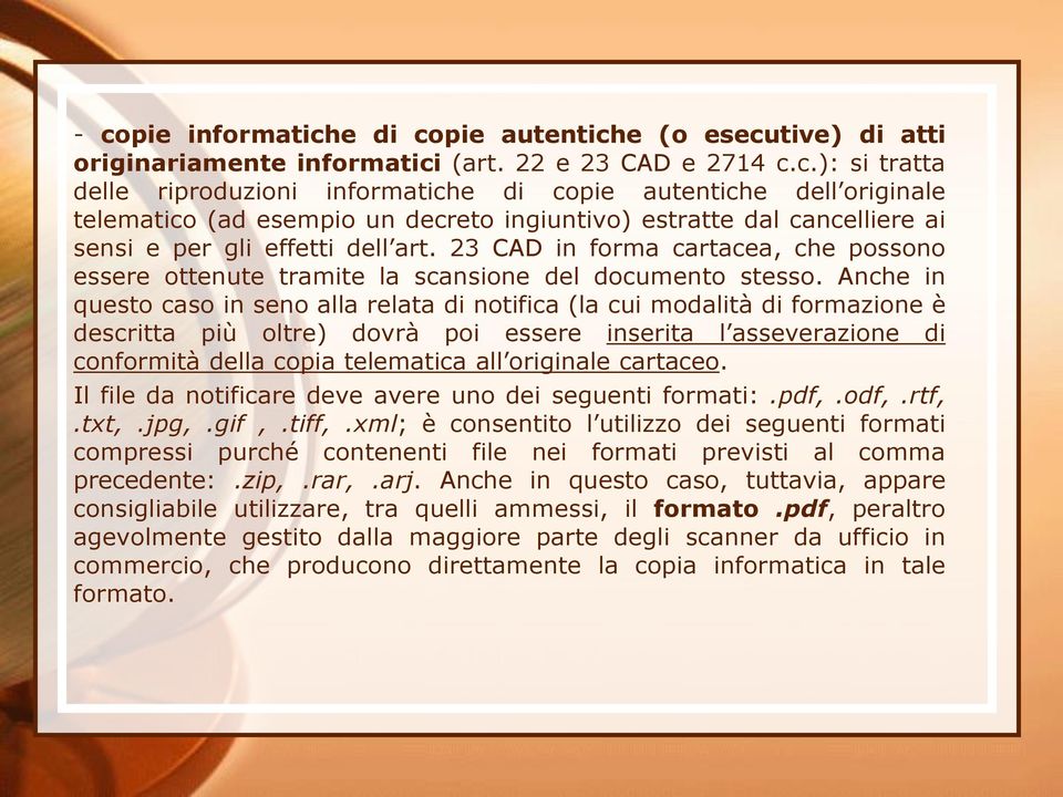 Anche in questo caso in seno alla relata di notifica (la cui modalità di formazione è descritta più oltre) dovrà poi essere inserita l asseverazione di conformità della copia telematica all originale