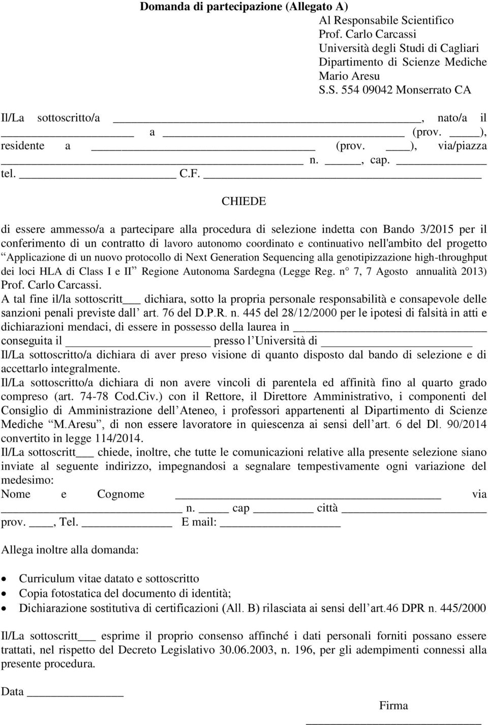 CHIEDE di essere ammesso/a a partecipare alla procedura di selezione indetta con Bando 3/2015 per il conferimento di un contratto di lavoro autonomo coordinato e continuativo nell'ambito del progetto