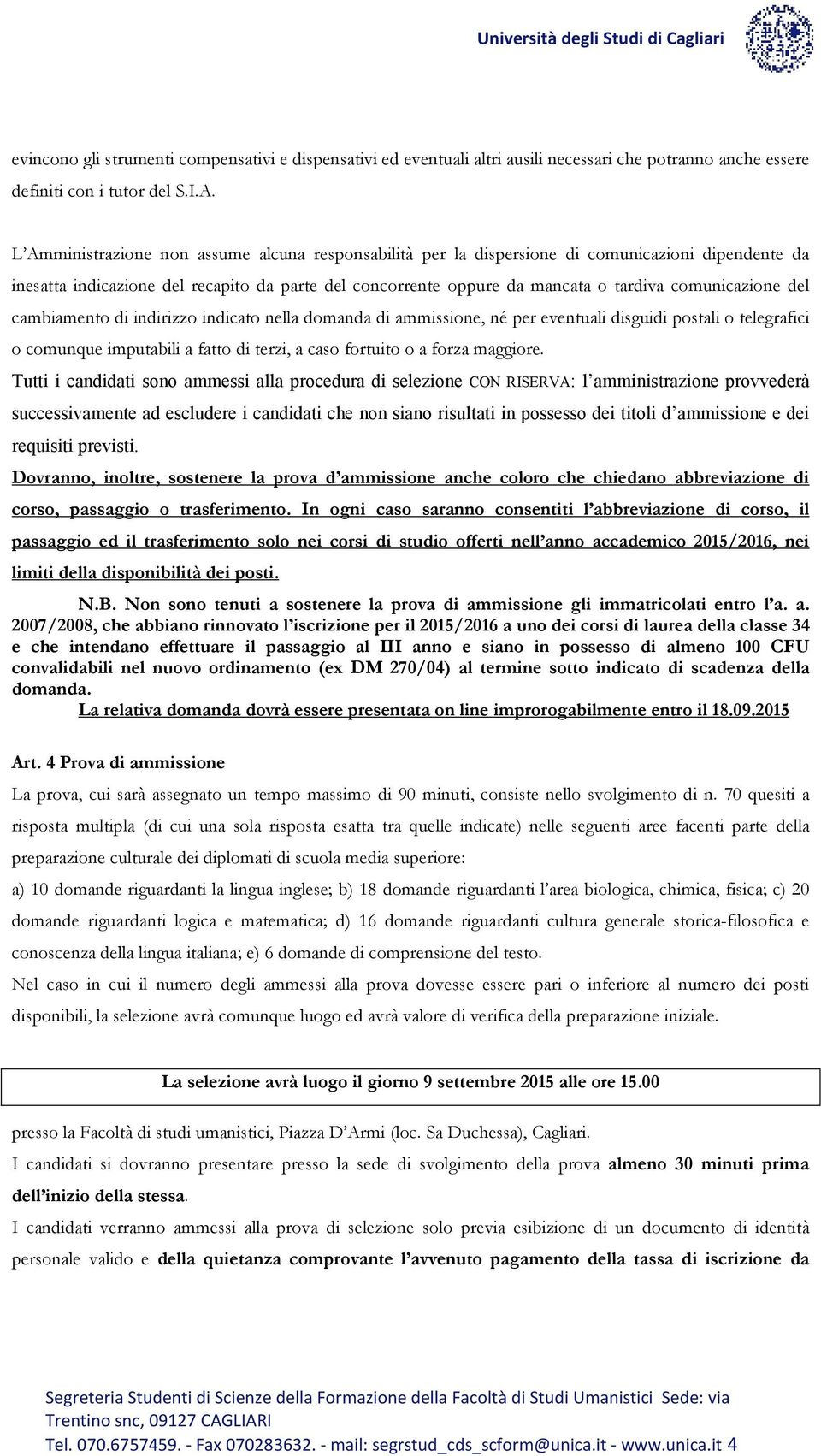 comunicazione del cambiamento di indirizzo indicato nella domanda di ammissione, né per eventuali disguidi postali o telegrafici o comunque imputabili a fatto di terzi, a caso fortuito o a forza