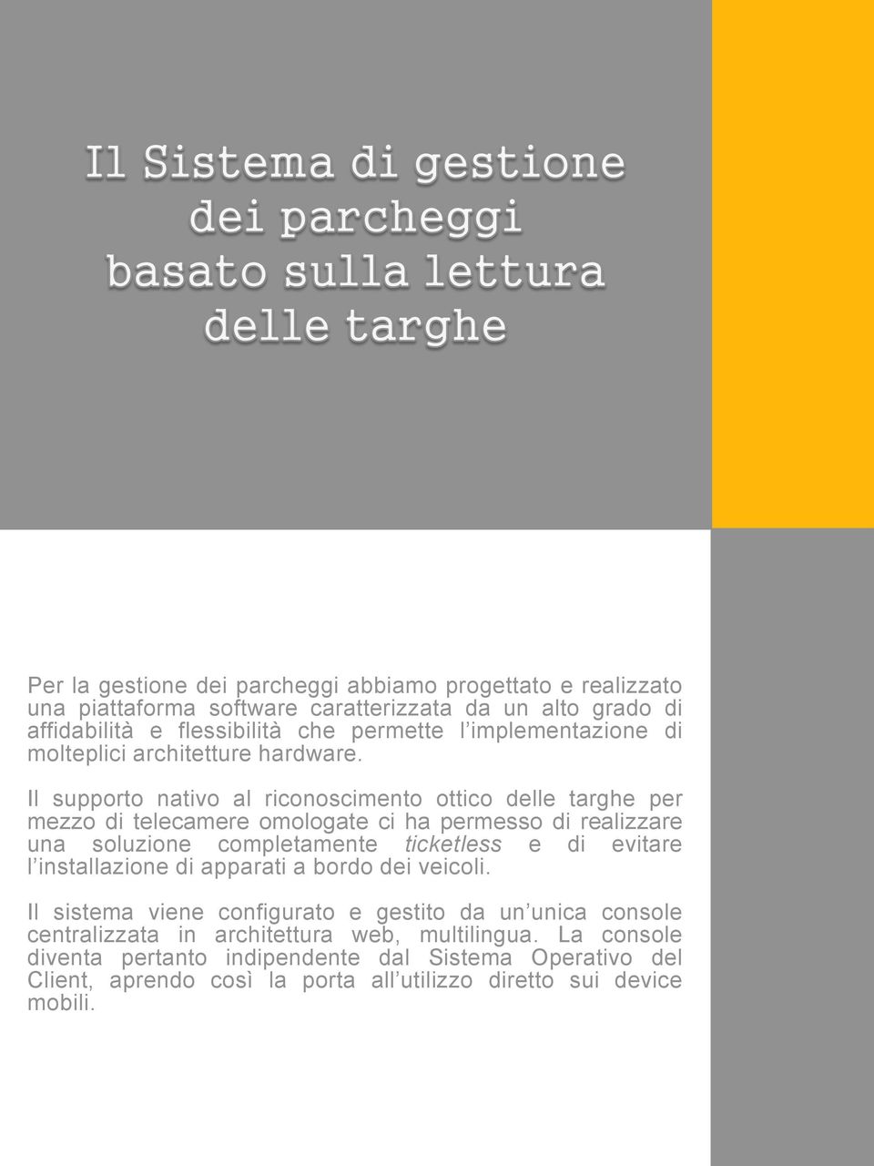 Il supporto nativo al riconoscimento ottico delle targhe per mezzo di telecamere omologate ci ha permesso di realizzare una soluzione completamente ticketless e di