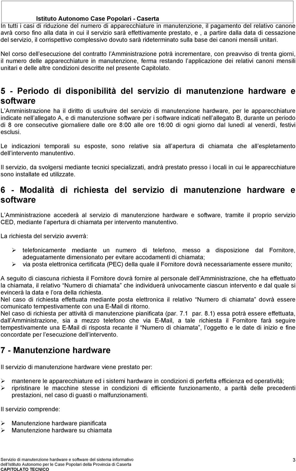 Nel corso dell esecuzione del contratto l Amministrazione potrà incrementare, con preavviso di trenta giorni, il numero delle apparecchiature in manutenzione, ferma restando l applicazione dei