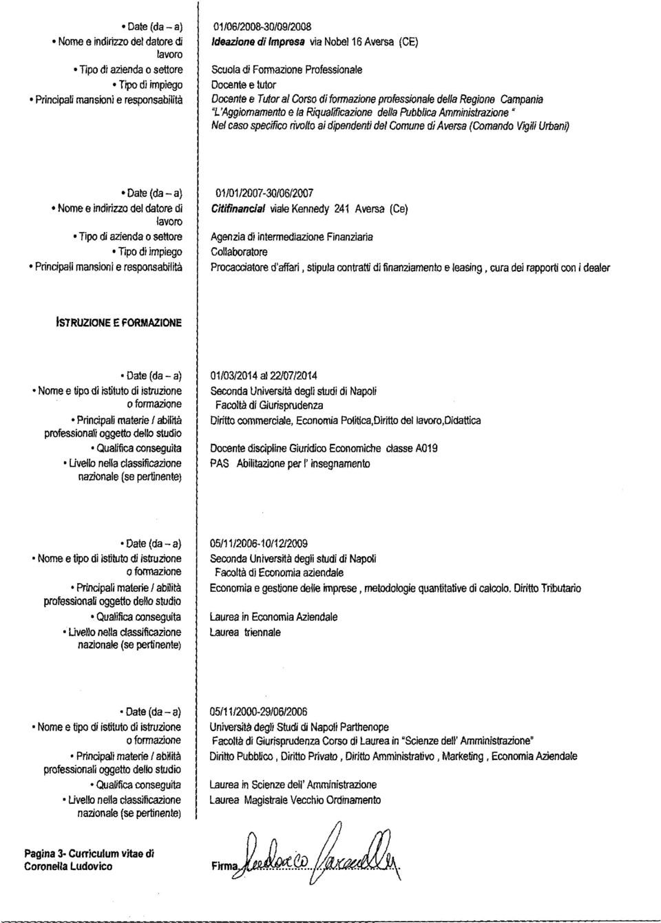 mansioni e responsabilita 00/2007-30062007 Citifinancial viale Kennedy 24 Aversa (Ce) Agenzia di intermediazione Finanziaria Collaboratore Procacciatore d'affari, stipula contratti di finanziamento e