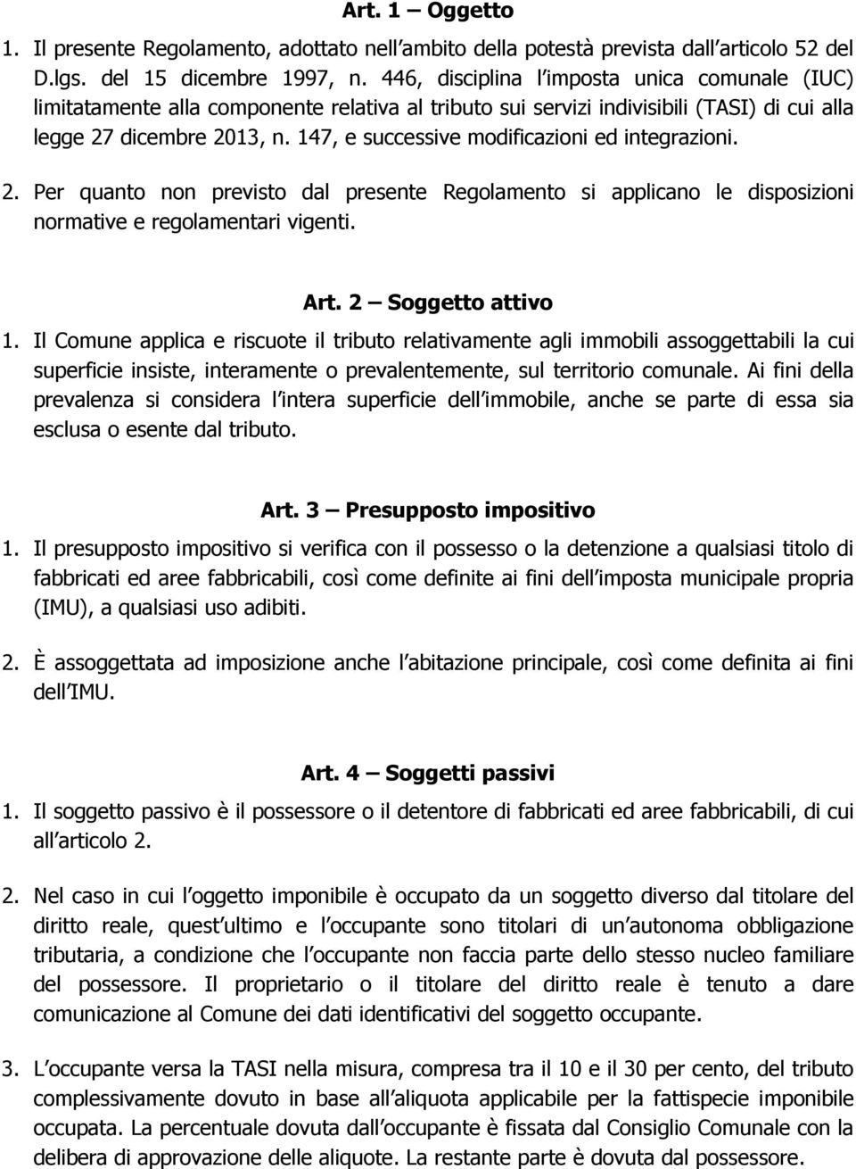 147, e successive modificazioni ed integrazioni. 2. Per quanto non previsto dal presente Regolamento si applicano le disposizioni normative e regolamentari vigenti. Art. 2 Soggetto attivo 1.