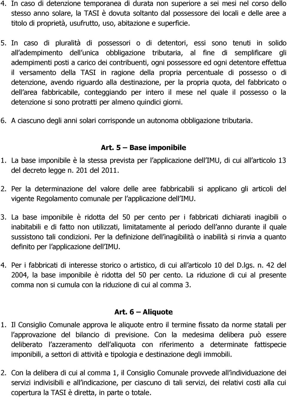 In caso di pluralità di possessori o di detentori, essi sono tenuti in solido all adempimento dell unica obbligazione tributaria, al fine di semplificare gli adempimenti posti a carico dei