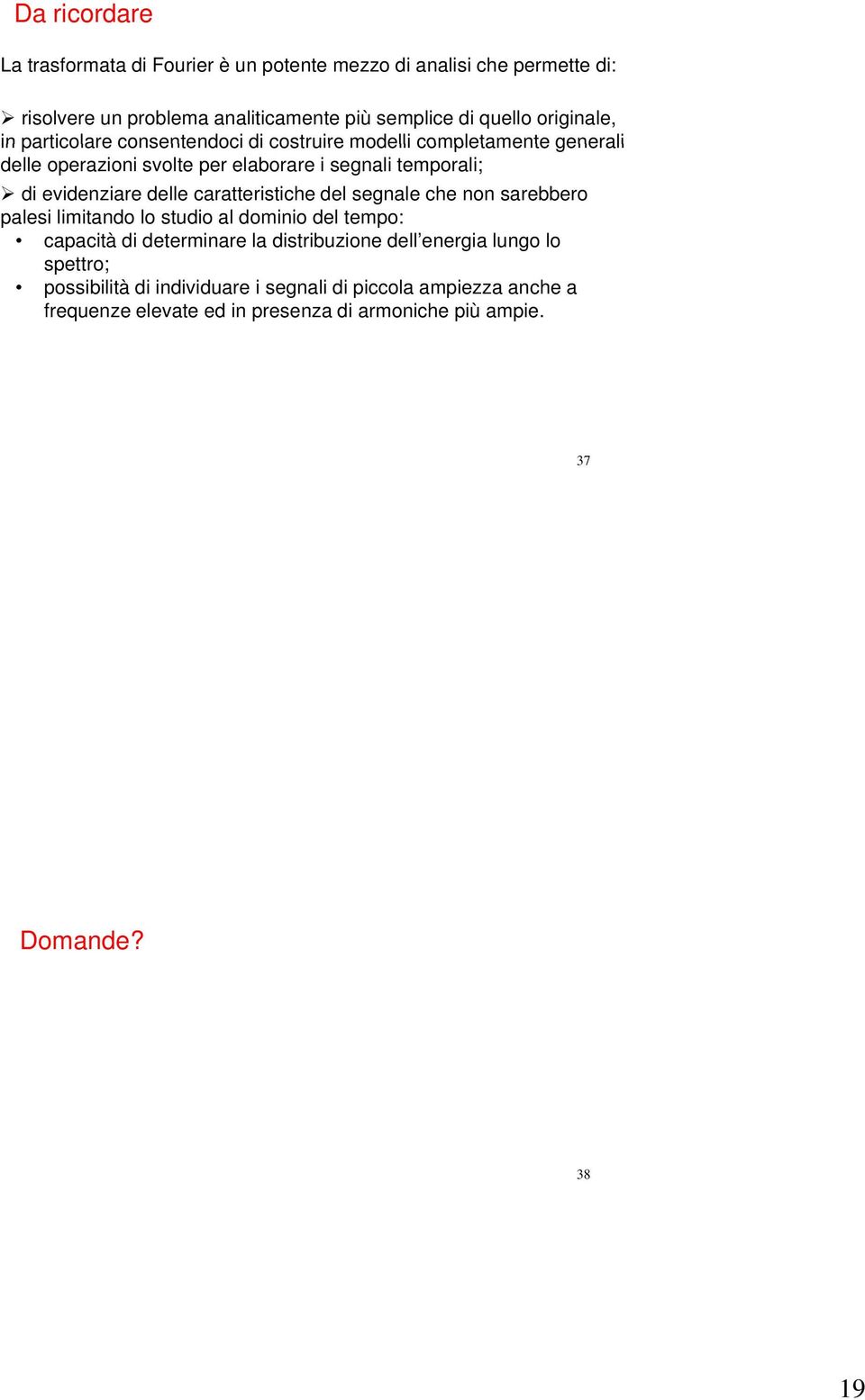 evidenziare delle caratteristiche del segnale che non sarebbero palesi limitando lo studio al dominio del tempo: capacità di determinare la distribuzione