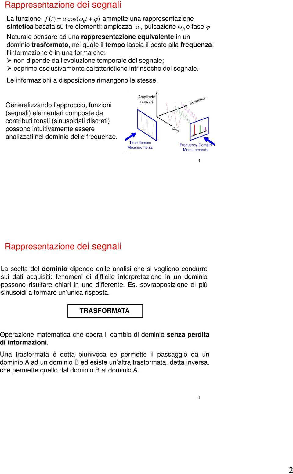 esprime esclusivamente caratteristiche intrinseche del segnale. Le informazioni a disposizione rimangono le stesse.