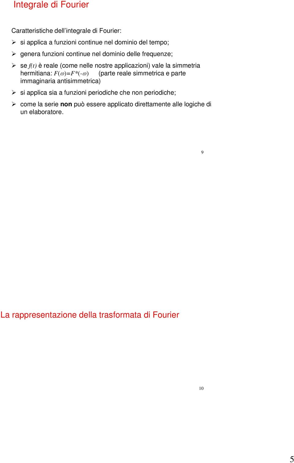 F(ω)=F*(-ω) (parte reale simmetrica e parte immaginaria antisimmetrica) si applica sia a funzioni periodiche che non periodiche;