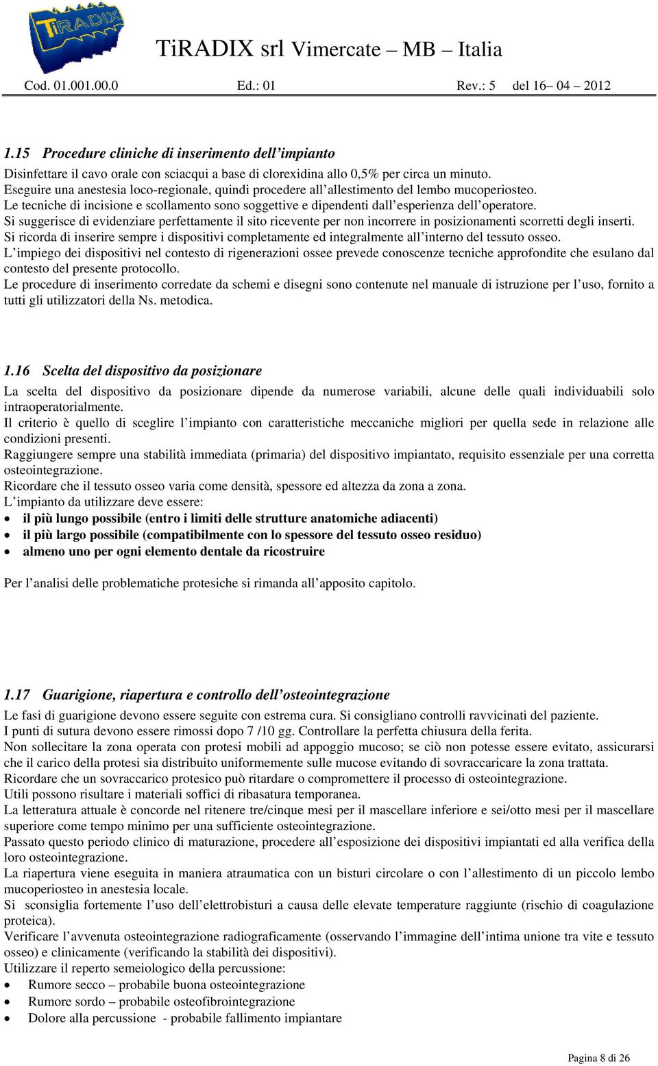 Si suggerisce di evidenziare perfettamente il sito ricevente per non incorrere in posizionamenti scorretti degli inserti.