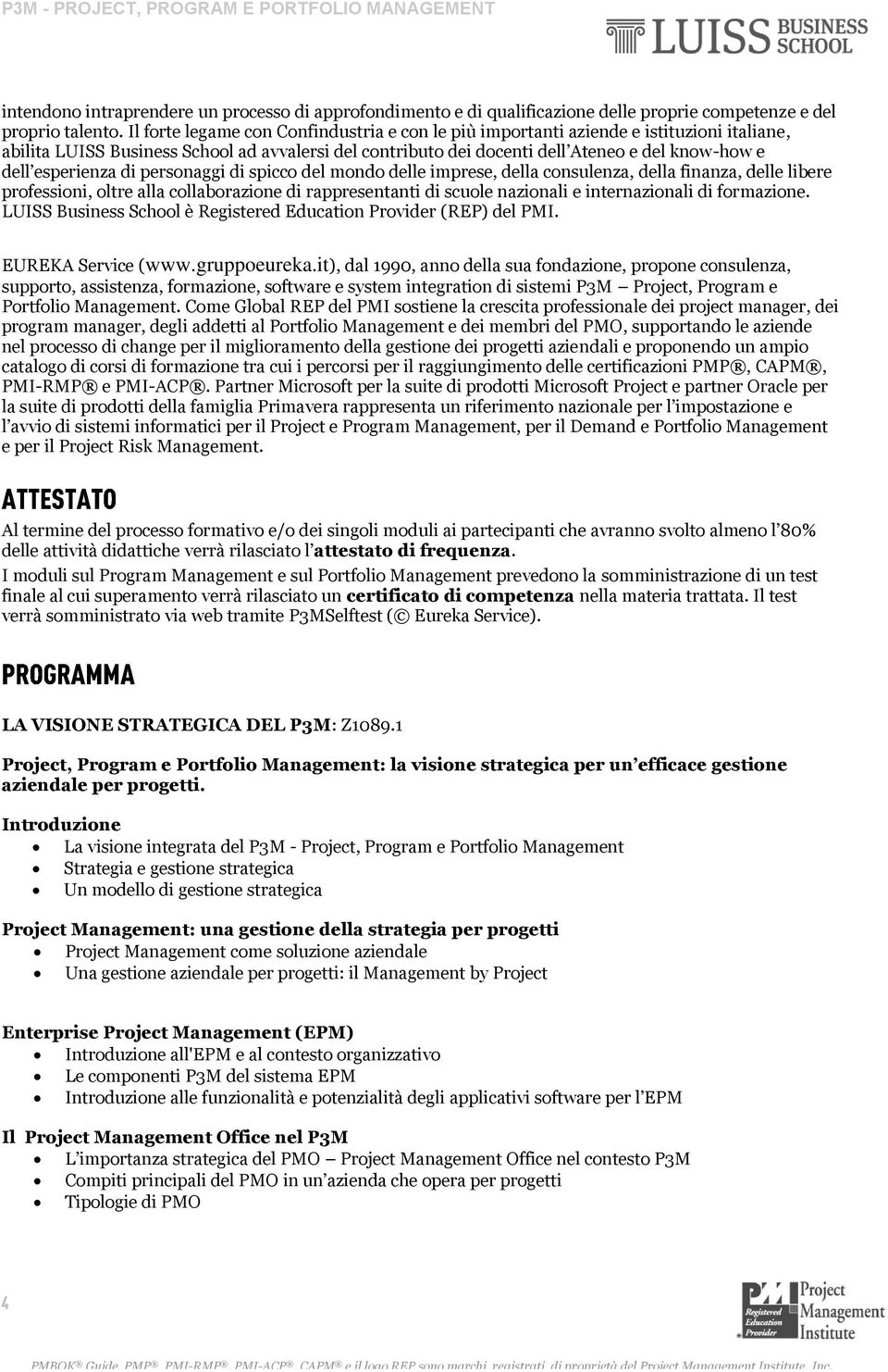 esperienza di personaggi di spicco del mondo delle imprese, della consulenza, della finanza, delle libere professioni, oltre alla collaborazione di rappresentanti di scuole nazionali e internazionali