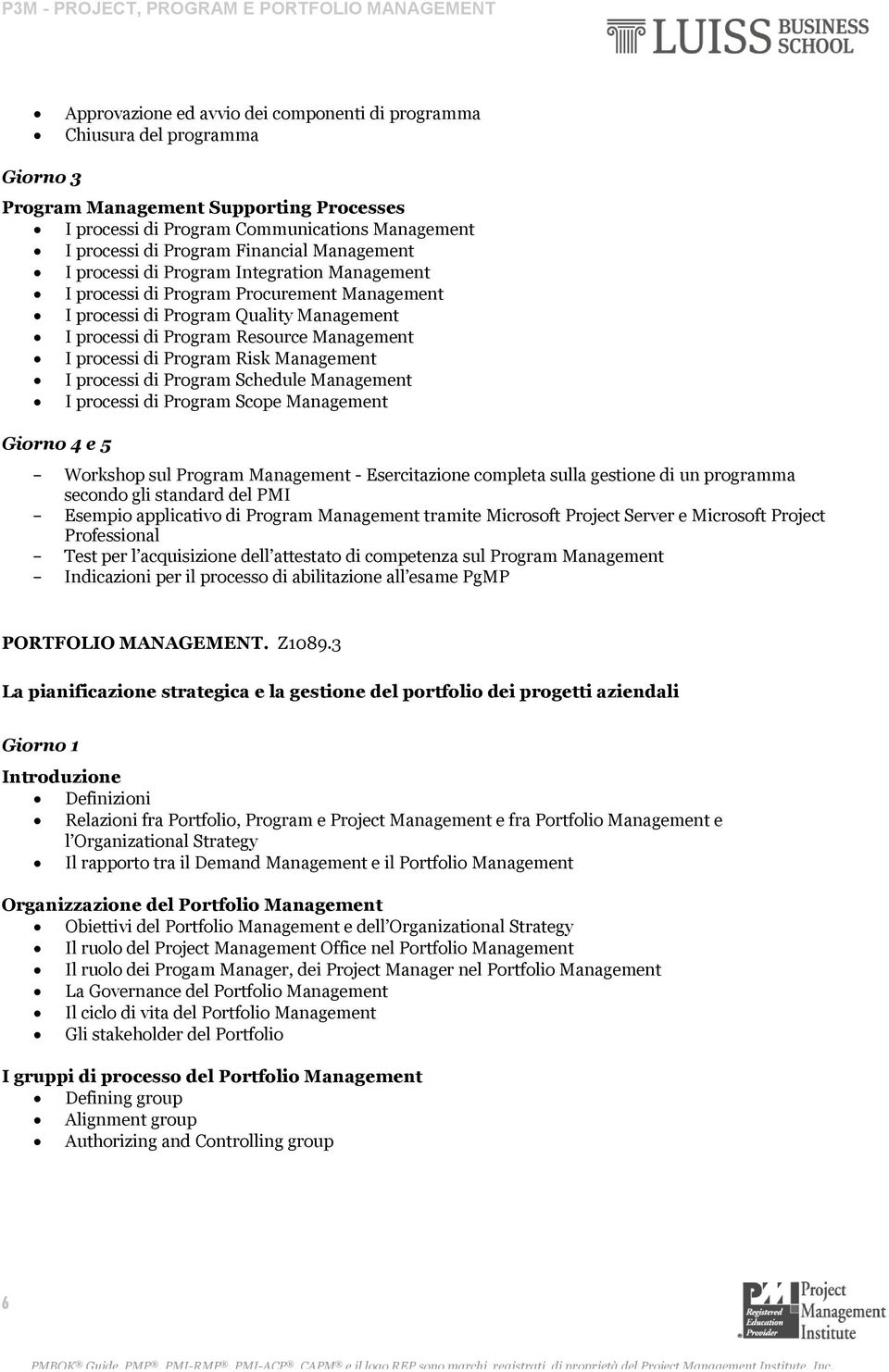 processi di Program Risk Management I processi di Program Schedule Management I processi di Program Scope Management Giorno 4 e 5 Workshop sul Program Management - Esercitazione completa sulla