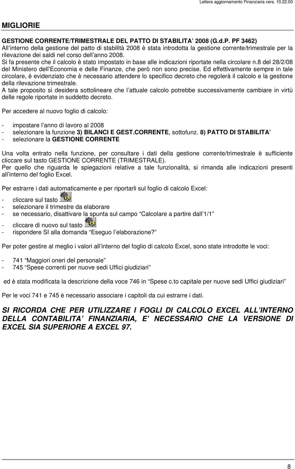 Si fa presente che il calcolo è stato impostato in base alle indicazioni riportate nella circolare n.8 del 28/2/08 del Ministero dell Economia e delle Finanze, che però non sono precise.