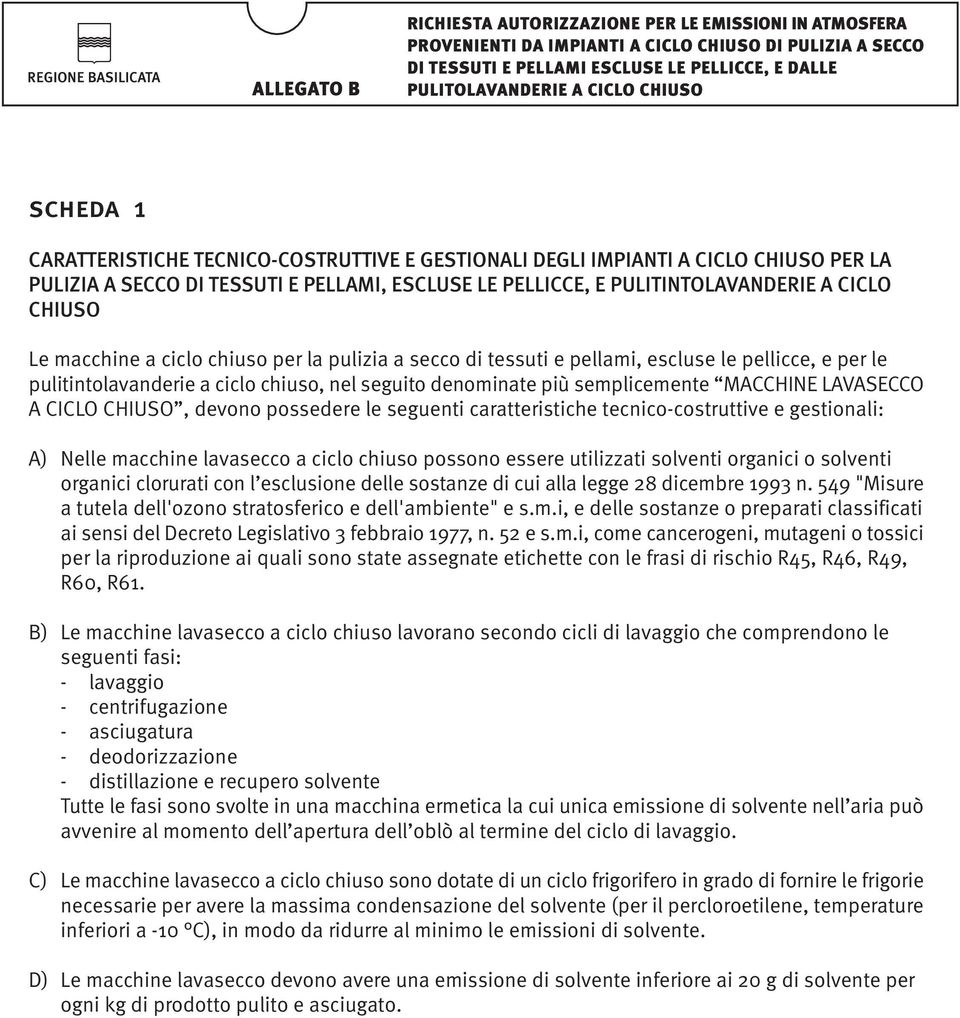 CICLO CHIUSO, devono possedere le seguenti caratteristiche tecnico-costruttive e gestionali: A) Nelle macchine lavasecco a ciclo chiuso possono essere utilizzati solventi organici o solventi organici