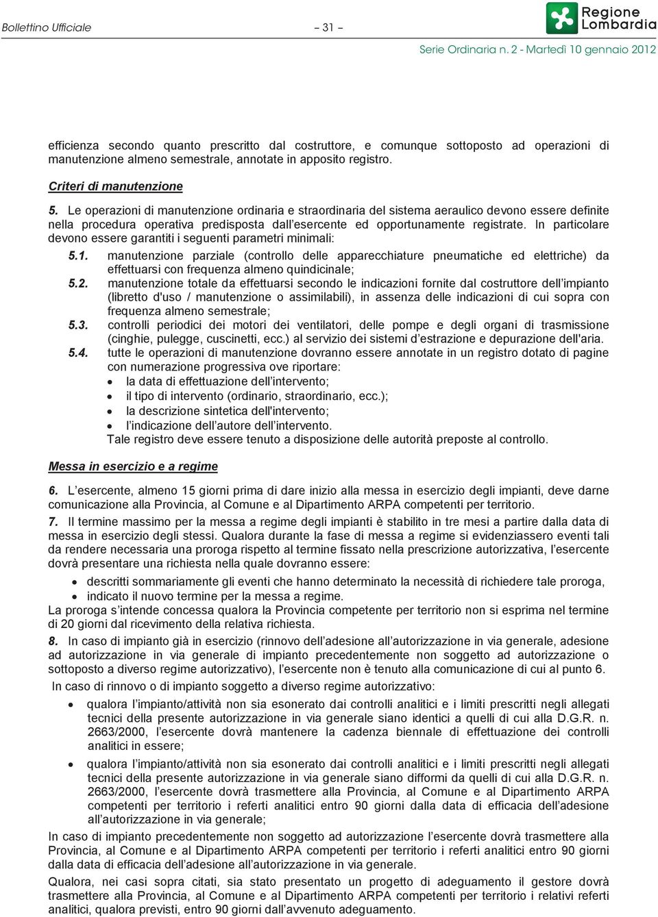 Le operazioni di manutenzione ordinaria e straordinaria del sistema aeraulico devono essere definite nella procedura operativa predisposta dall esercente ed opportunamente registrate.