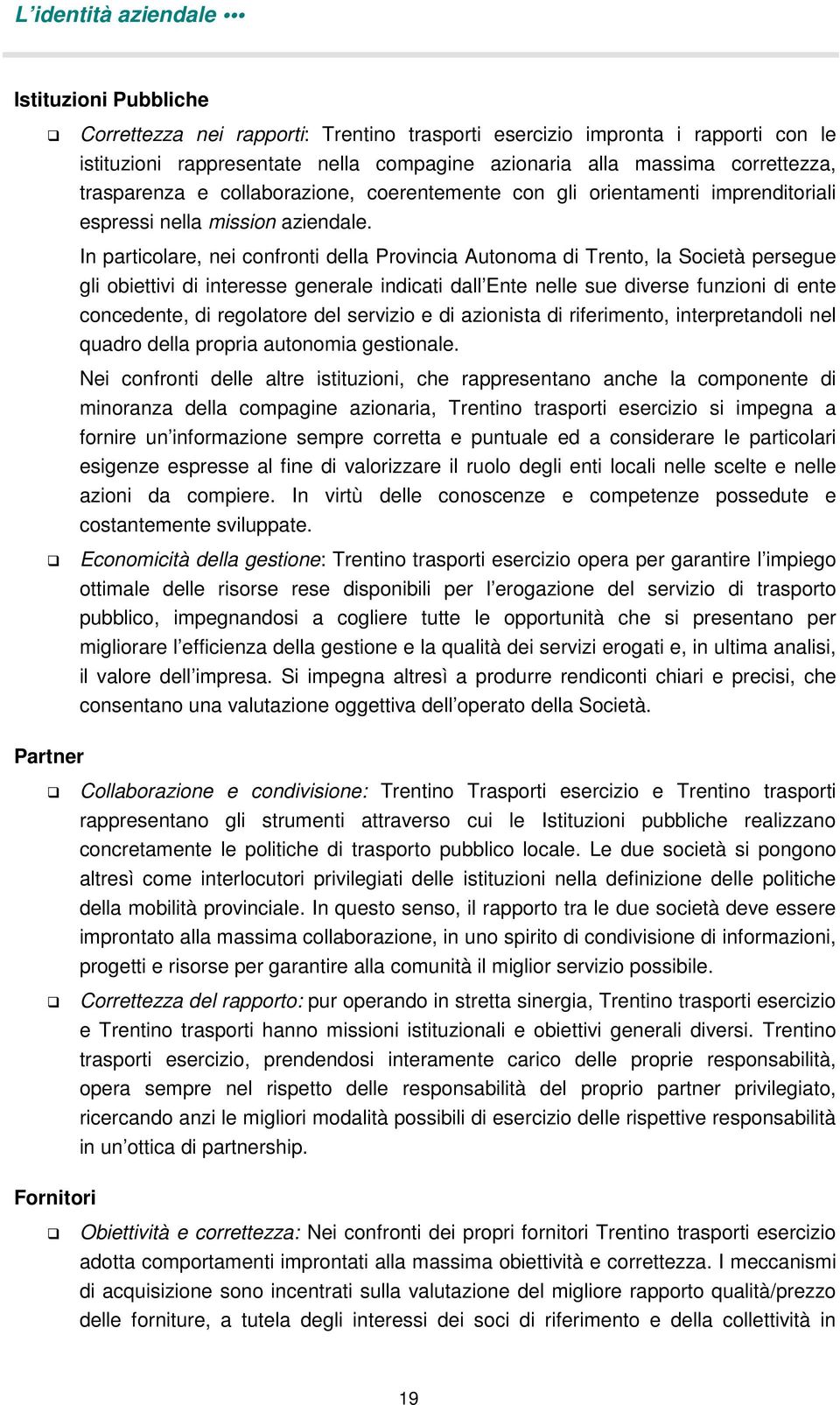In particolare, nei confronti della Provincia Autonoma di Trento, la Società persegue gli obiettivi di interesse generale indicati dall Ente nelle sue diverse funzioni di ente concedente, di
