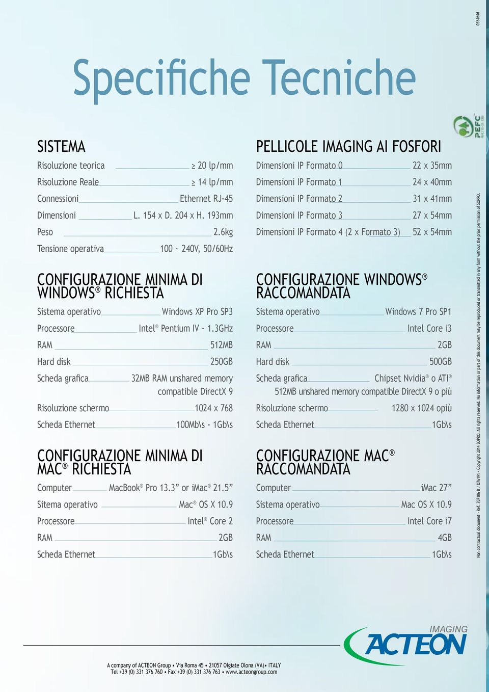 035464d Specifiche Tecniche SIstemA Risoluzione teorica Risoluzione Reale Connessioni Dimensioni Peso Tensione operativa 20 lp/mm 14 lp/mm Ethernet RJ-45 L. 154 x D. 204 x H. 193mm 2.