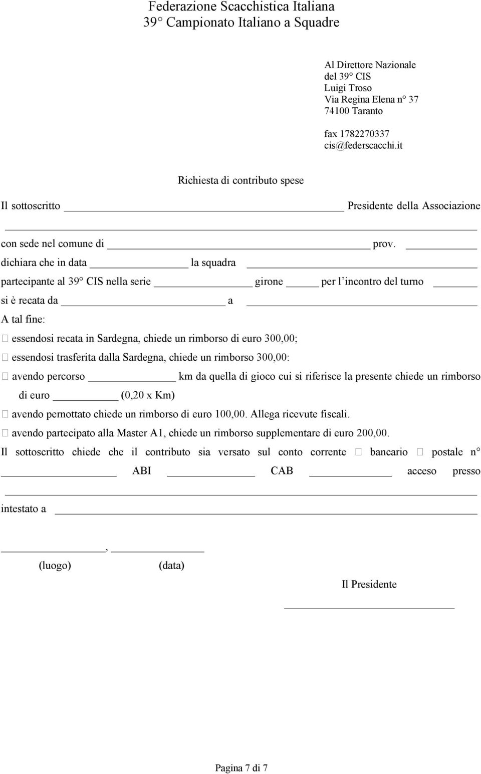 dichiara che in data la squadra partecipante al 39 CIS nella serie girone per l incontro del turno si è recata da a A tal fine: essendosi recata in Sardegna, chiede un rimborso di euro 300,00;