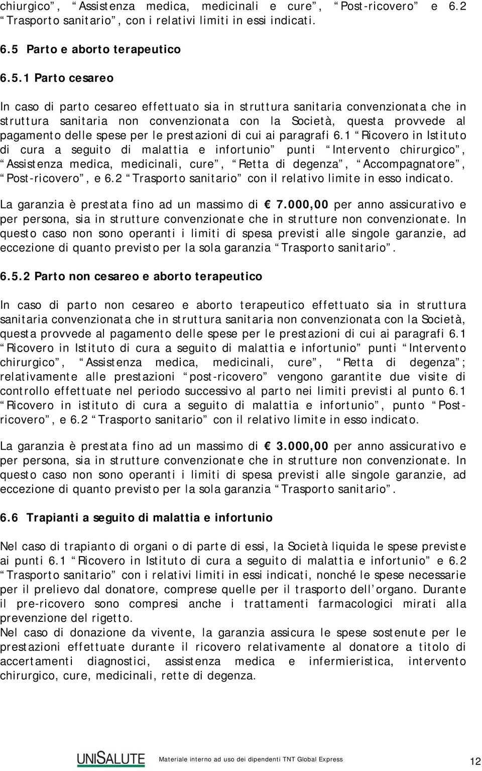 1 Parto cesareo In caso di parto cesareo effettuato sia in struttura sanitaria convenzionata che in struttura sanitaria non convenzionata con la Società, questa provvede al pagamento delle spese per