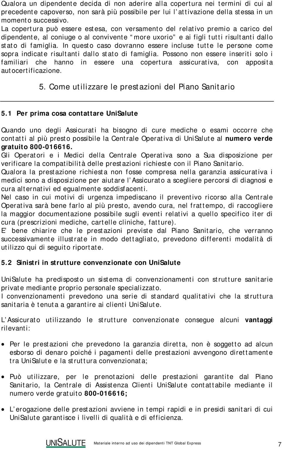 In questo caso dovranno essere incluse tutte le persone come sopra indicate risultanti dallo stato di famiglia.