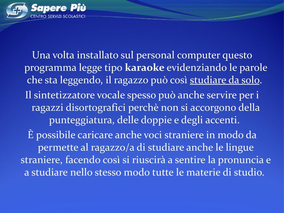 Il sintetizzatore vocale spesso può anche servire per i ragazzi disortografici perchè non si accorgono della punteggiatura, delle