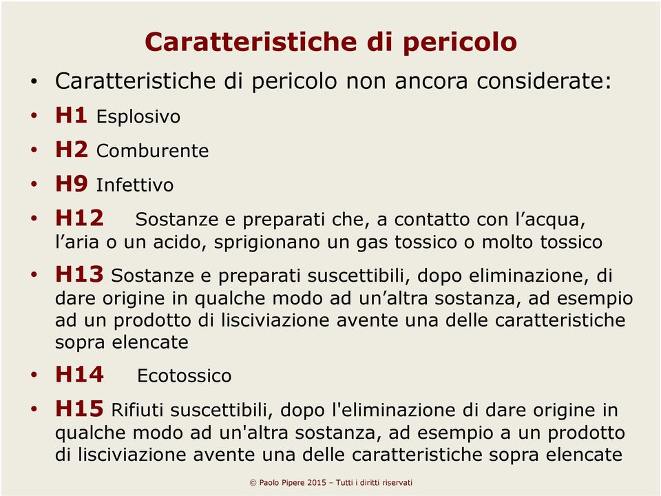 sostanza, ad esempio ad un prodotto di lisciviazione avente una delle caratteristiche sopra elencate H14 Caratteristiche di pericolo Ecotossico H15 Rifiuti