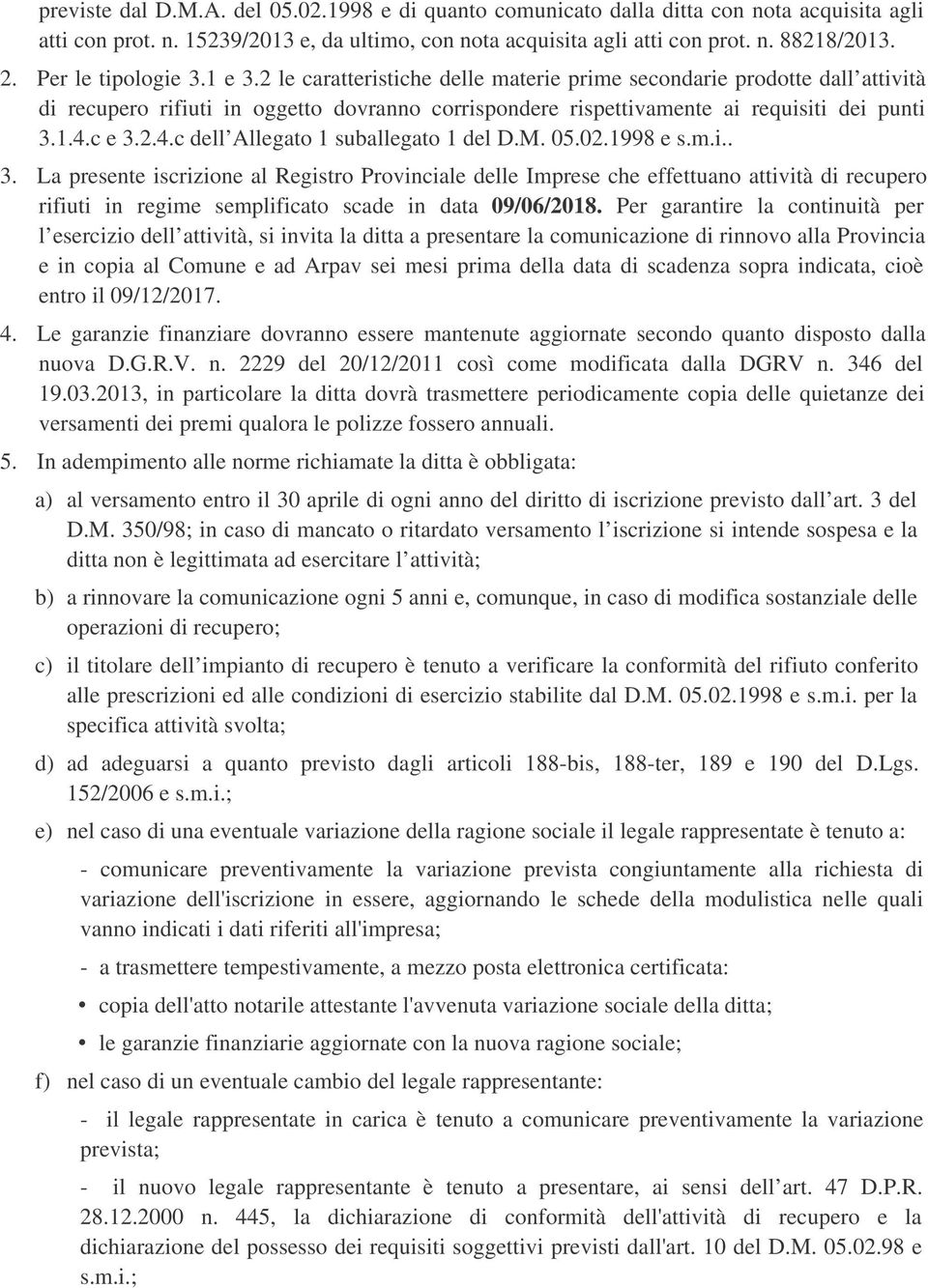 c e 3.2.4.c dell Allegato 1 suballegato 1 del D.M. 05.02.1998 e s.m.i.. 3. La presente iscrizione al Registro Provinciale delle Imprese che effettuano attività di recupero rifiuti in regime semplificato scade in data 09/06/2018.