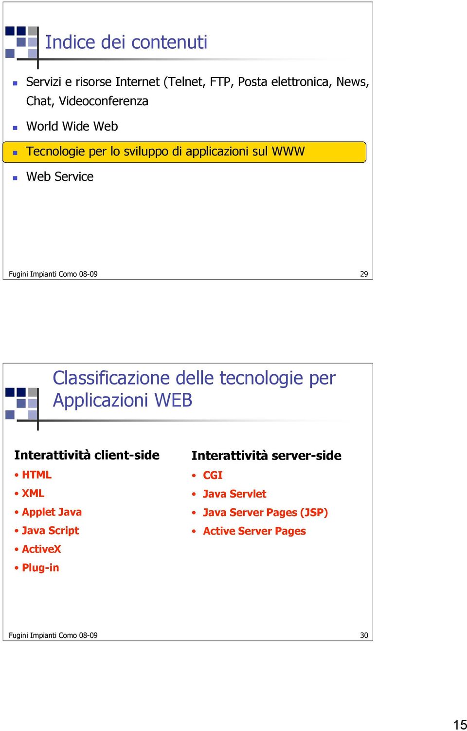 Classificazione delle tecnologie per Applicazioni WEB Interattività client-side HTML Applet Java Java Script