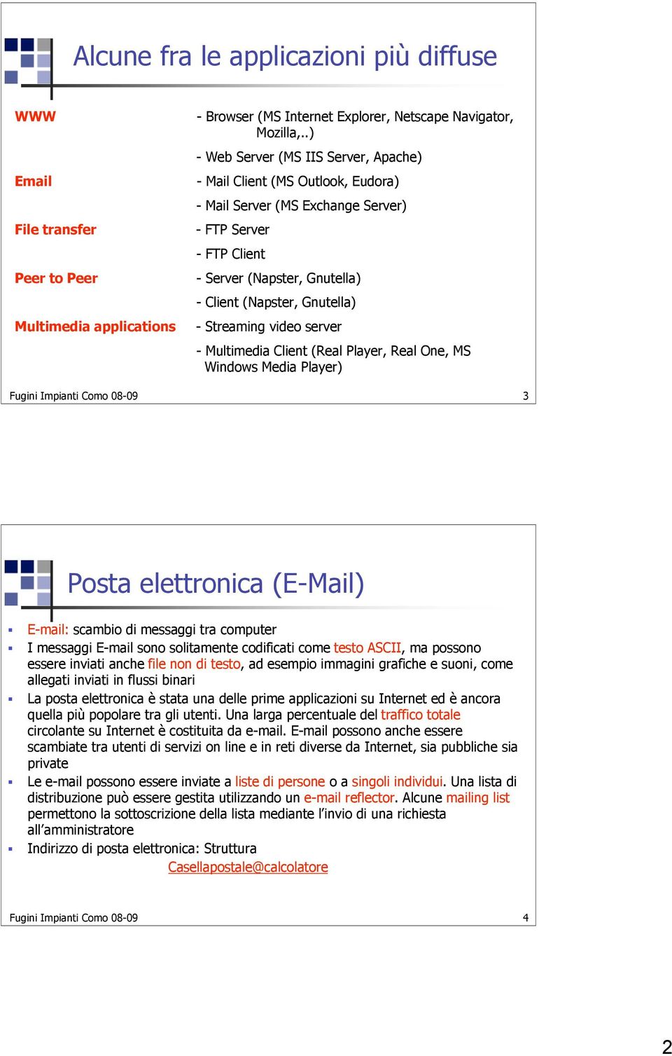 Streaming video server - Multimedia Client (Real Player, Real One, MS Windows Media Player) Fugini Impianti Como 08-09 3 Posta elettronica (E-Mail) E-mail: scambio di messaggi tra computer I messaggi