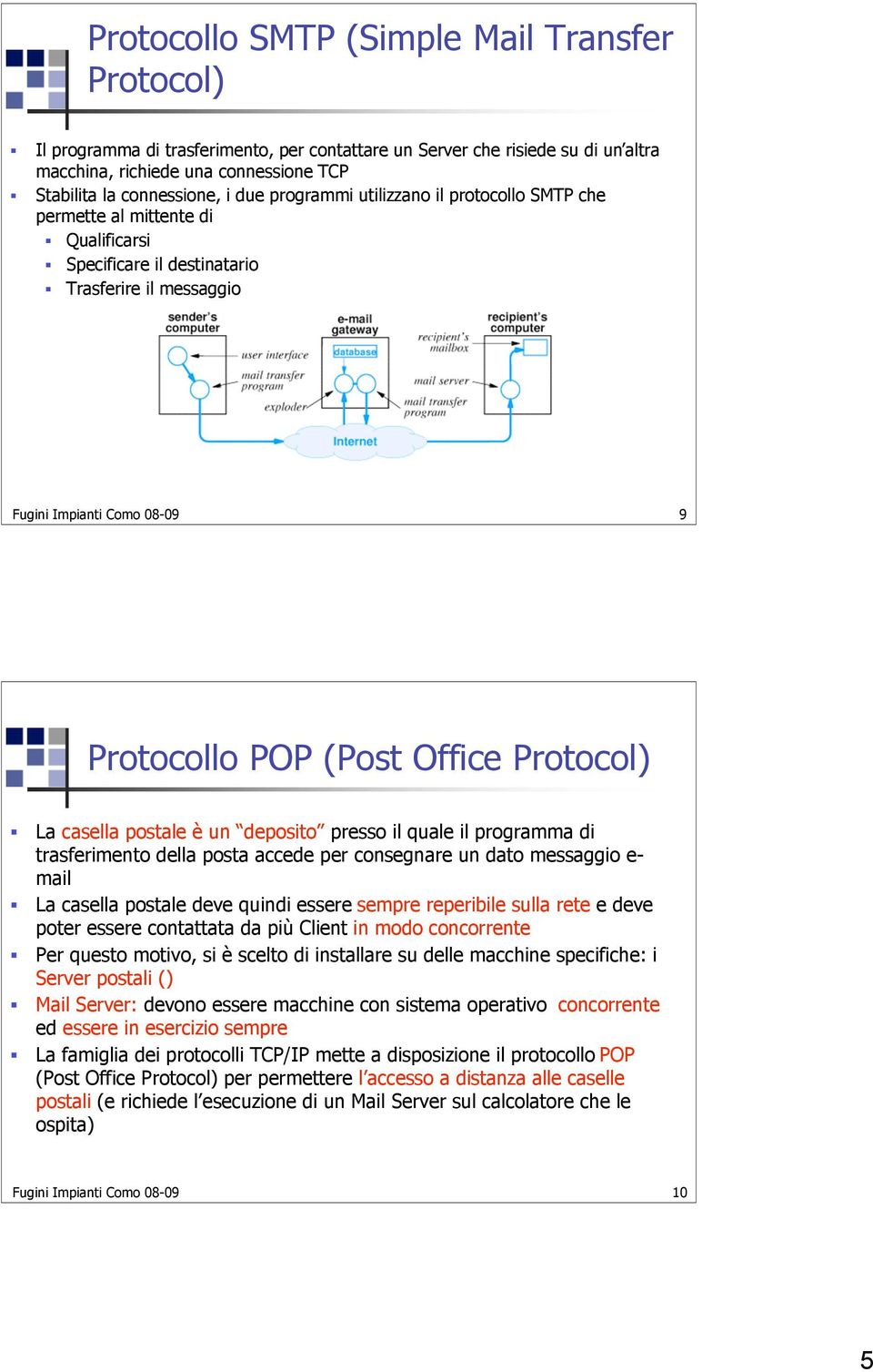 Protocol) La casella postale è un deposito presso il quale il programma di trasferimento della posta accede per consegnare un dato messaggio e- mail La casella postale deve quindi essere sempre