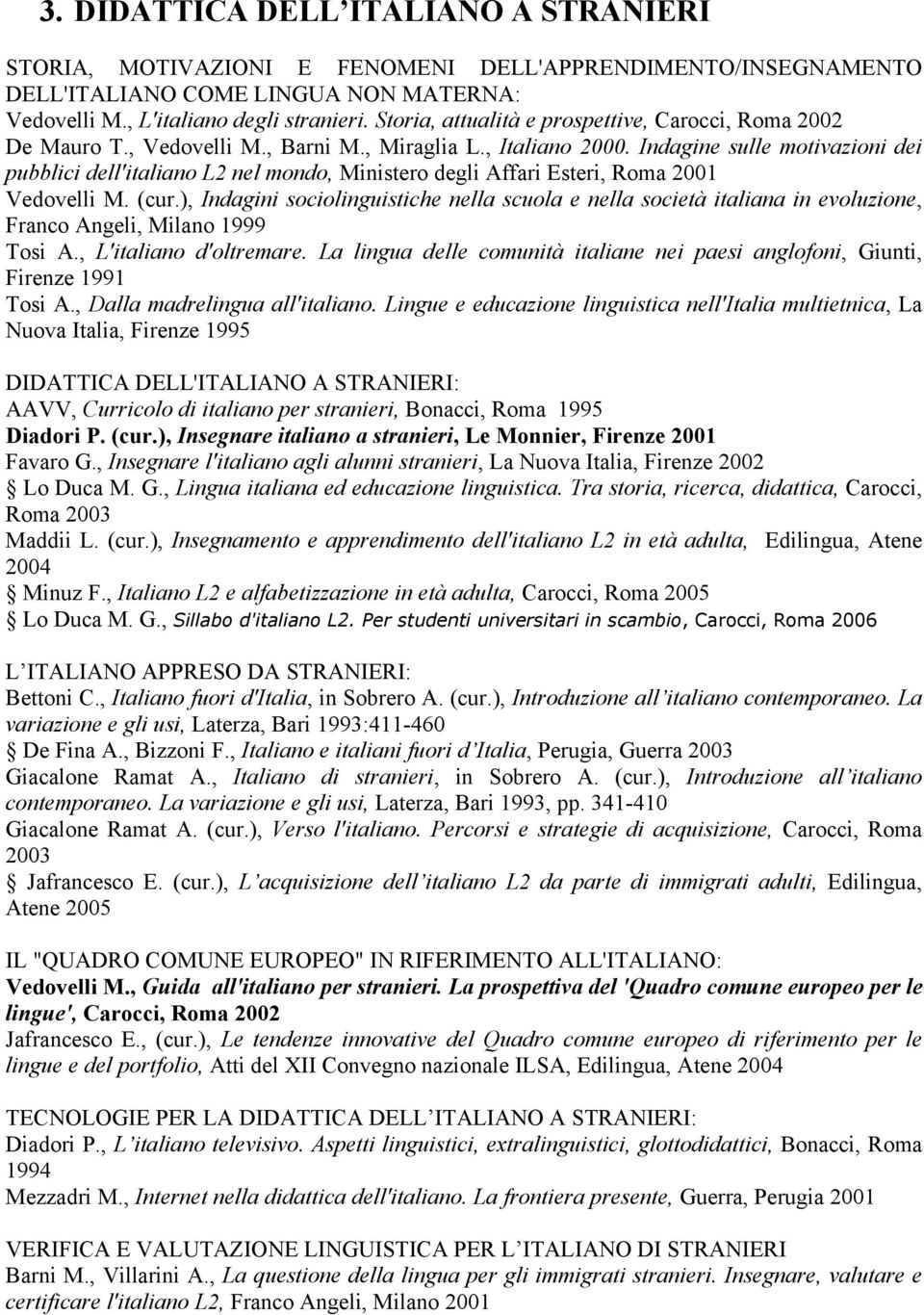 Indagine sulle motivazioni dei pubblici dell'italiano L2 nel mondo, Ministero degli Affari Esteri, Roma 2001 Vedovelli M. (cur.