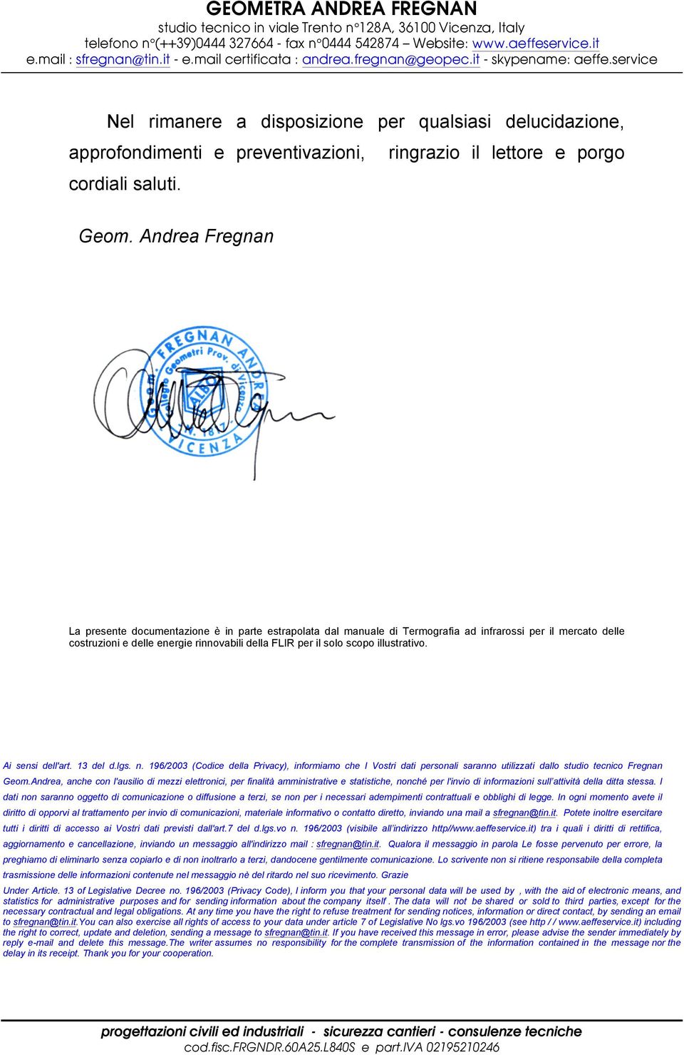 illustrativo. Ai sensi dell'art. 13 del d.lgs. n. 196/2003 (Codice della Privacy), informiamo che I Vostri dati personali saranno utilizzati dallo studio tecnico Fregnan Geom.