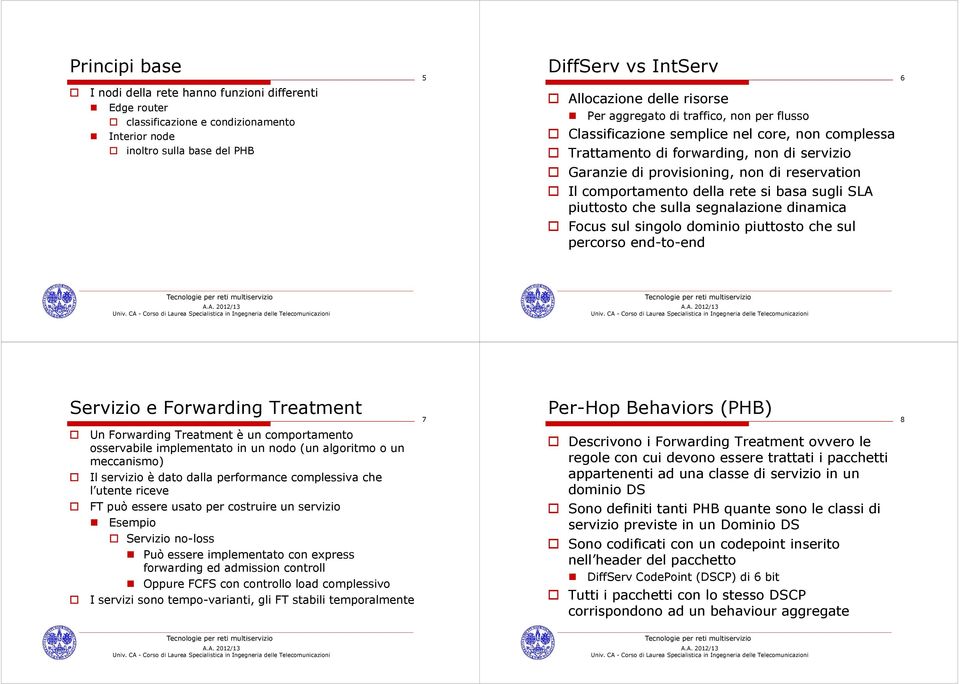 rete si basa sugli SLA piuttosto che sulla segnalazione dinamica Focus sul singolo dominio piuttosto che sul percorso end-to-end 6 Servizio e Forwarding Treatment Un Forwarding Treatment è un