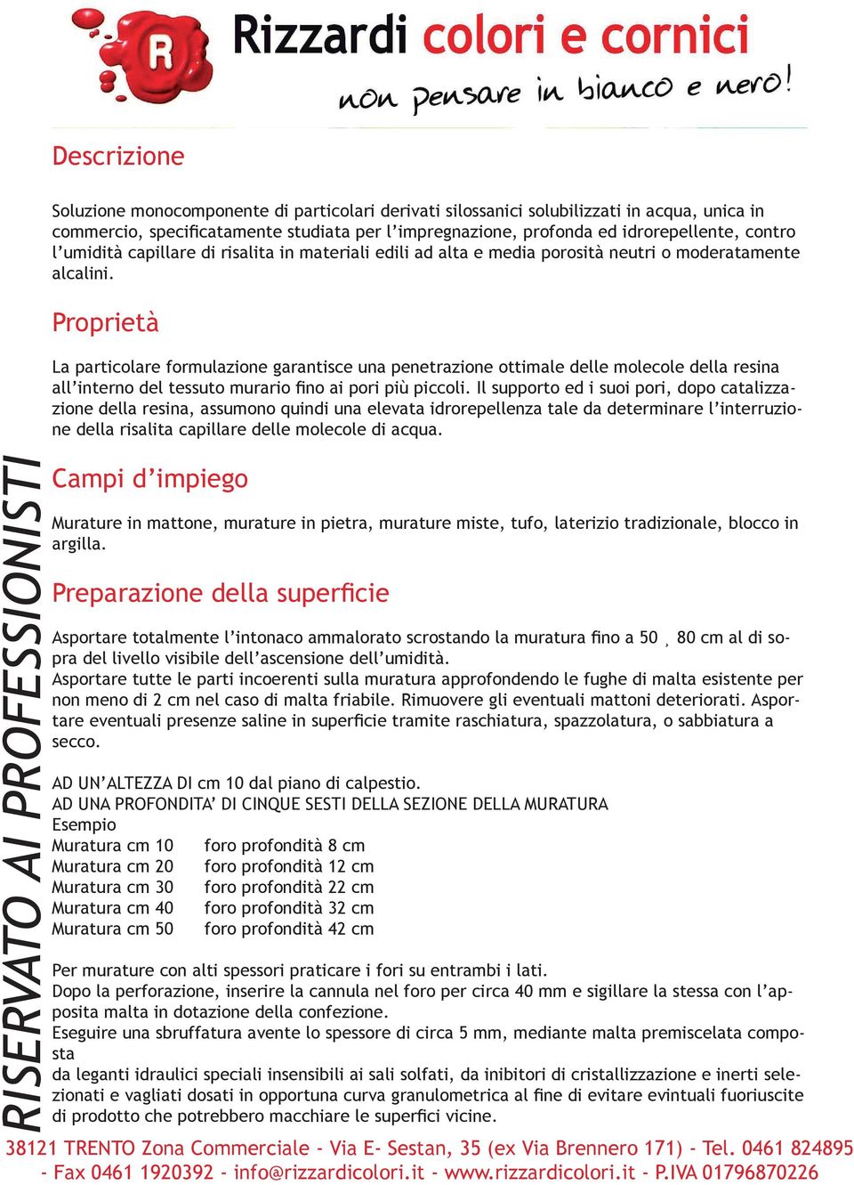 Proprietà La particolare formulazione garantisce una penetrazione ottimale delle molecole della resina all interno del tessuto murario fino ai pori più piccoli.