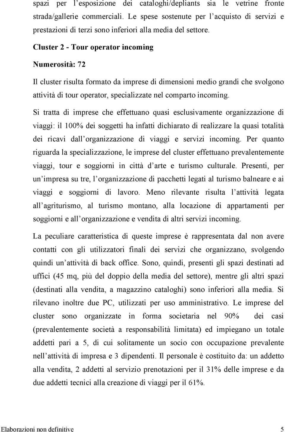 Cluster 2 - Tour operator incoming Numerosità: 72 Il cluster risulta formato da imprese di dimensioni medio grandi che svolgono attività di tour operator, specializzate nel comparto incoming.