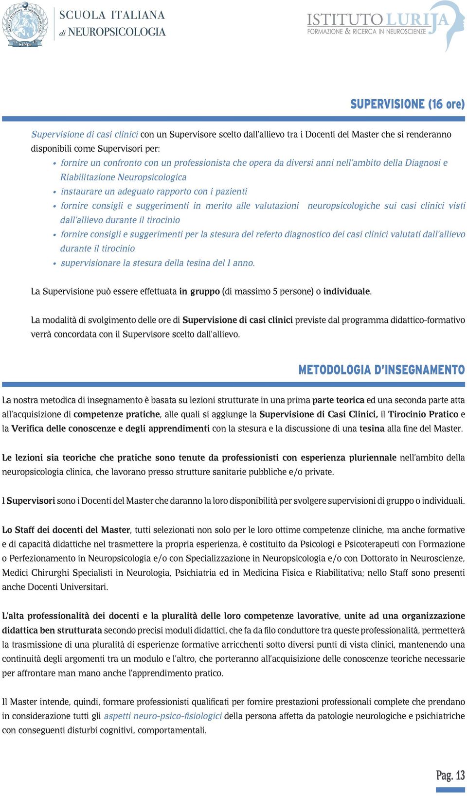 valutazioni neuropsicologiche sui casi clinici visti dall allievo durante il tirocinio fornire consigli e suggerimenti per la stesura del referto diagnostico dei casi clinici valutati dall allievo