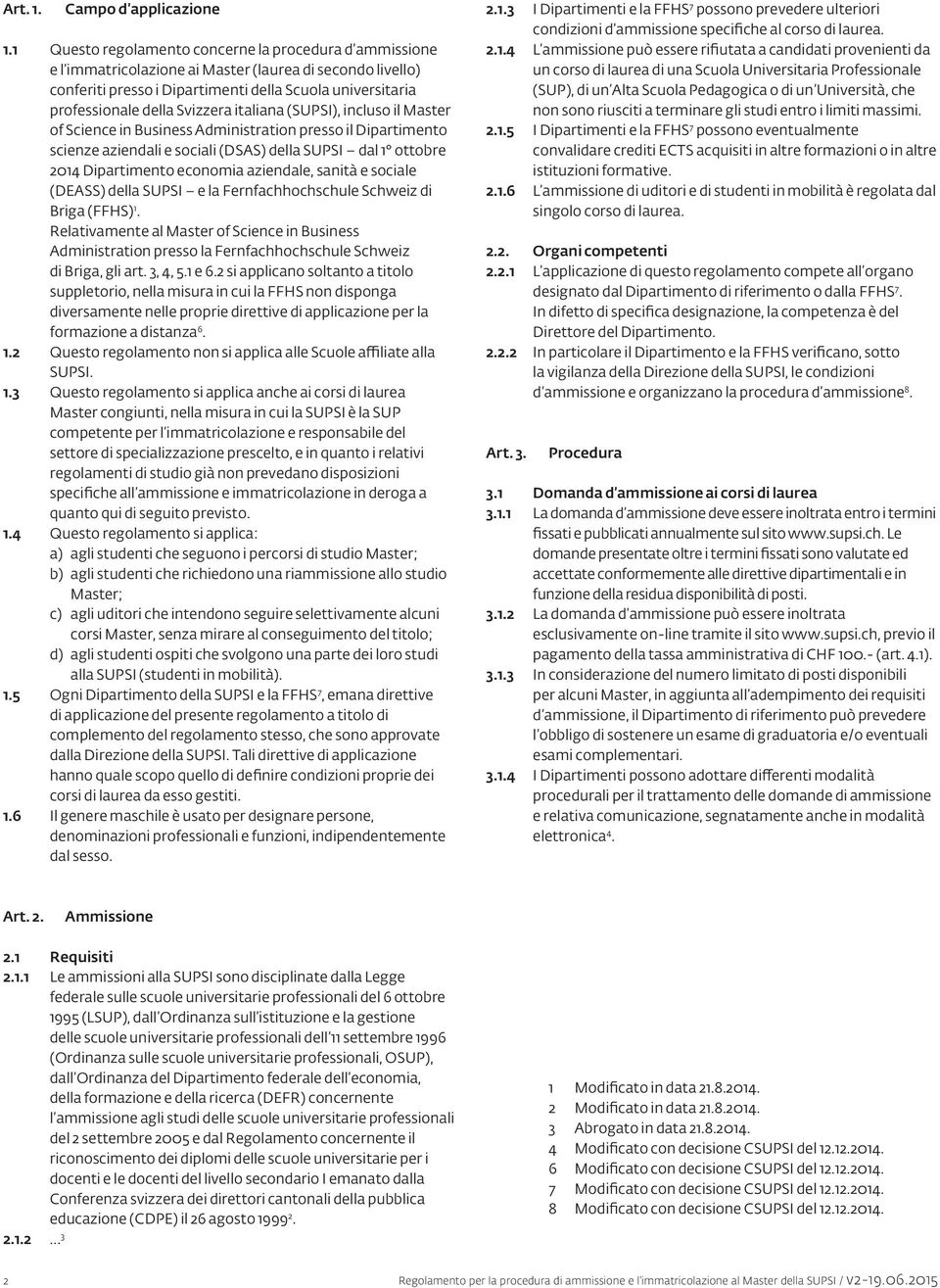 Svizzera italiana (SUPSI), incluso il Master of Science in Business Administration presso il Dipartimento scienze aziendali e sociali (DSAS) della SUPSI dal 1 ottobre 2014 Dipartimento economia