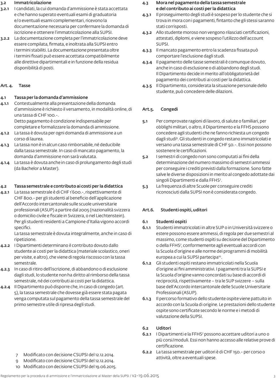 2 La documentazione completa per l immatricolazione deve essere compilata, firmata, e inoltrata alla SUPSI entro i termini stabiliti.