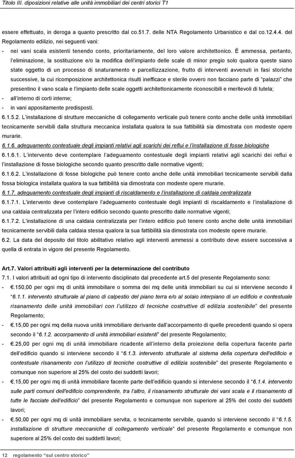 È ammessa, pertanto, l eliminazione, la sostituzione e/o la modifica dell impianto delle scale di minor pregio solo qualora queste siano state oggetto di un processo di snaturamento e