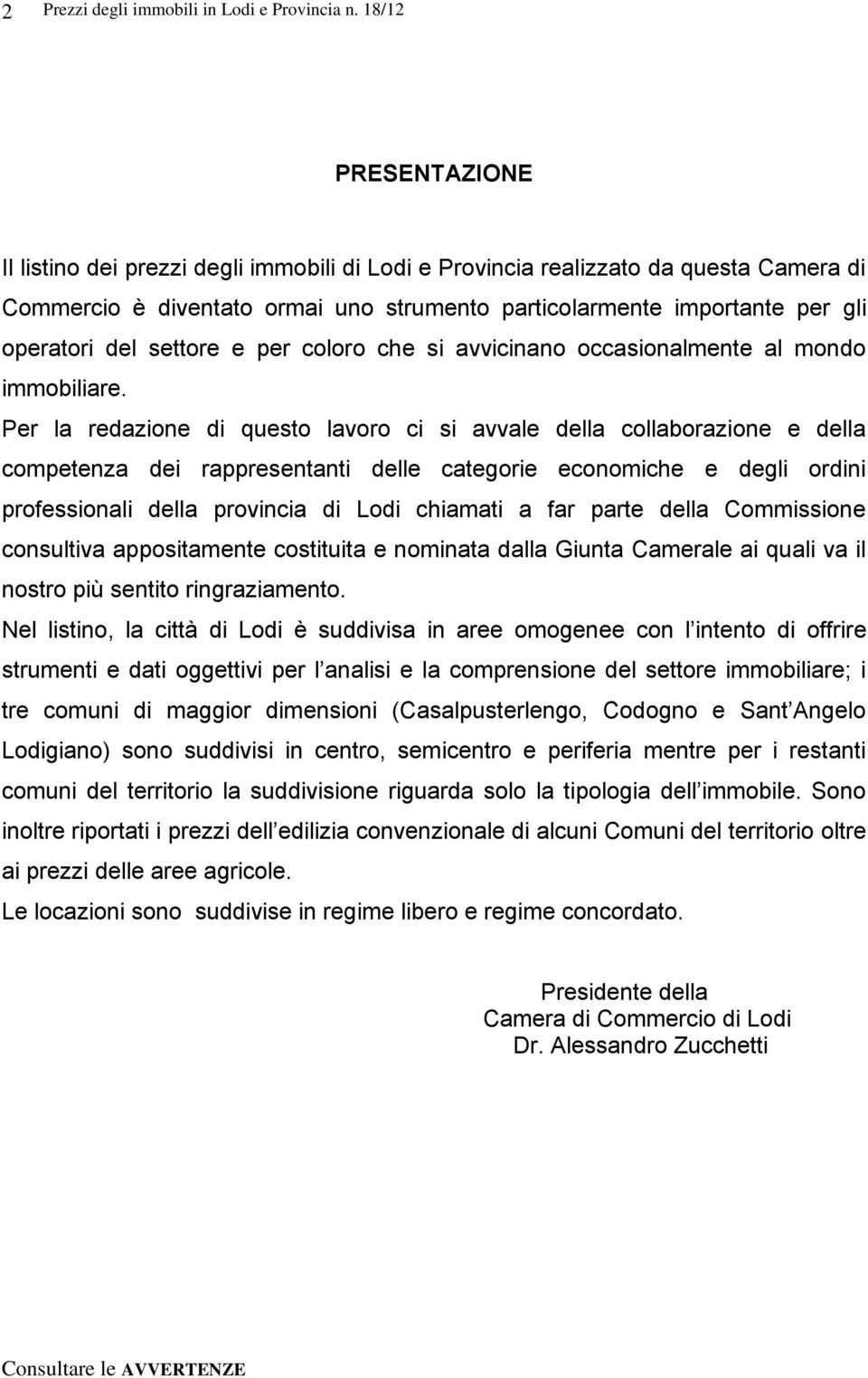 Per la redazione di questo lavoro ci si avvale della collaborazione e della competenza dei rappresentanti delle categorie economiche e degli ordini professionali della provincia di Lodi chiamati a