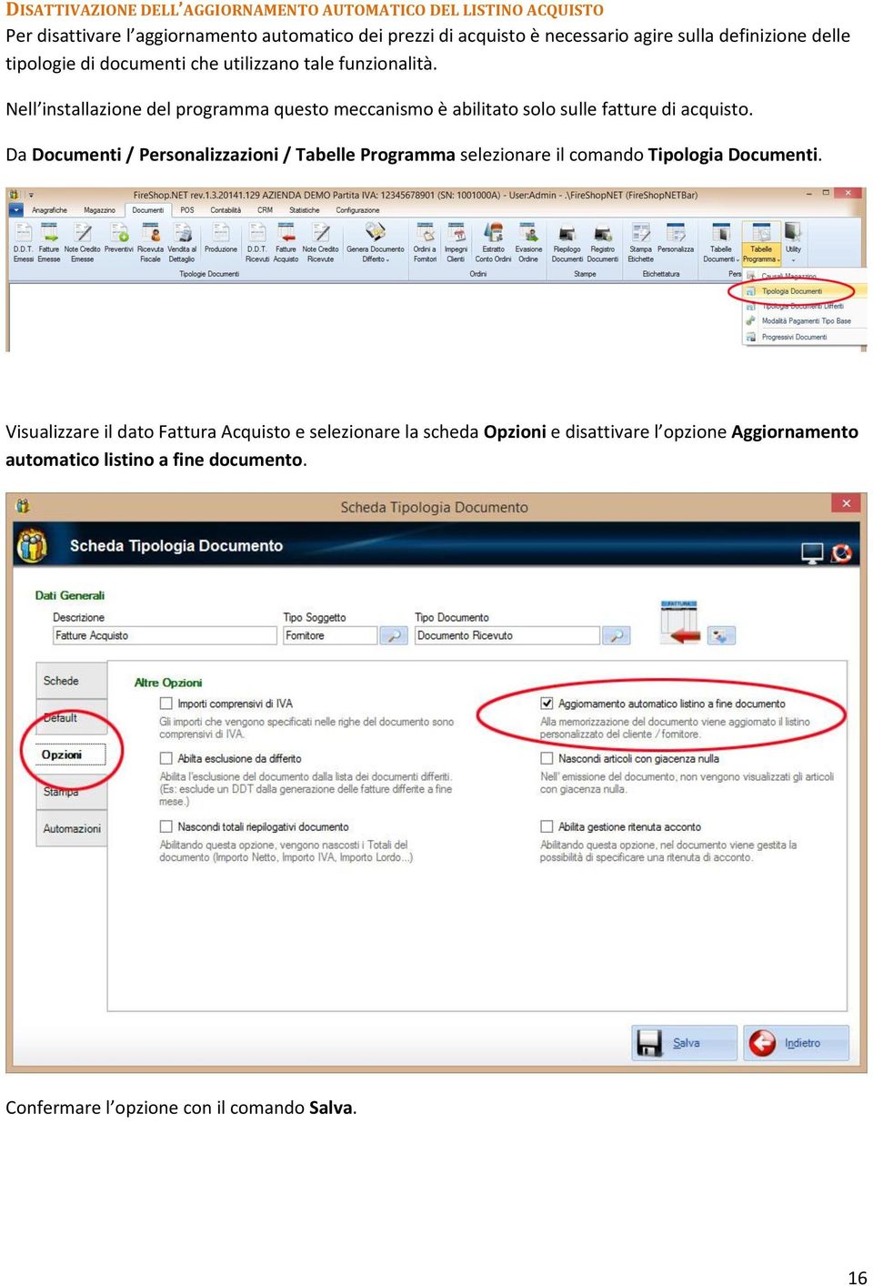 Nell installazione del programma questo meccanismo è abilitato solo sulle fatture di acquisto.