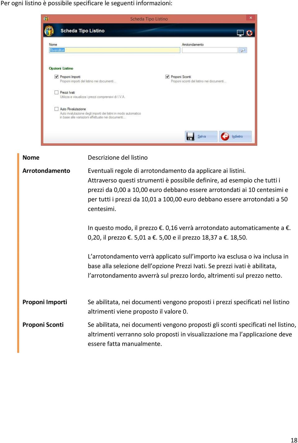 essere arrotondati a 50 centesimi. In questo modo, il prezzo. 0,16 verrà arrotondato automaticamente a. 0,20, il prezzo. 5,01 a. 5,00 e il prezzo 18,37 a. 18,50.