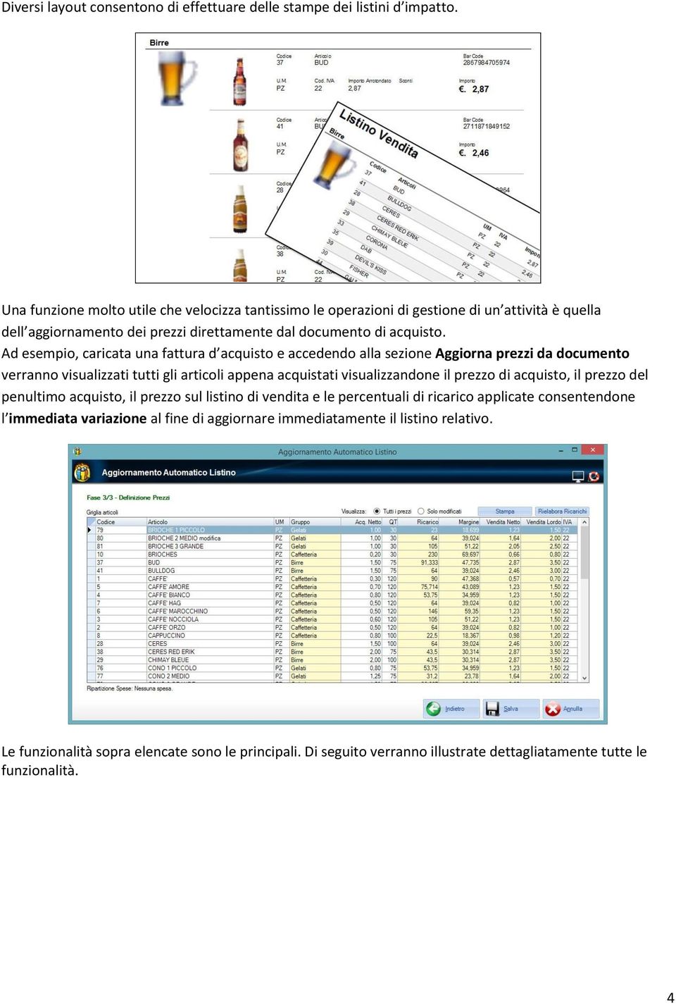 Ad esempio, caricata una fattura d acquisto e accedendo alla sezione Aggiorna prezzi da documento verranno visualizzati tutti gli articoli appena acquistati visualizzandone il prezzo di