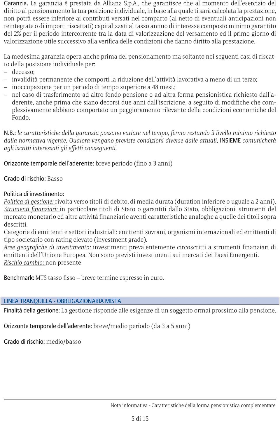 , che garantisce che al momento dell esercizio del diritto al pensionamento la tua posizione individuale, in base alla quale ti sarà calcolata la prestazione, non potrà essere inferiore ai contributi