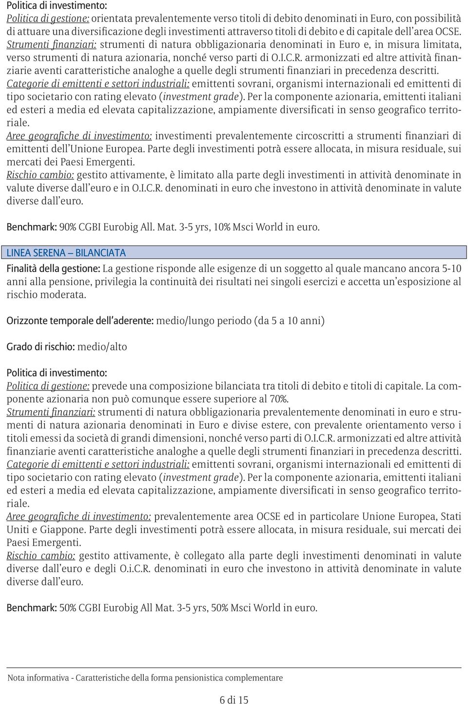 Strumenti finanziari: strumenti di natura obbligazionaria denominati in Euro e, in misura limitata, verso strumenti di natura azionaria, nonché verso parti di O.I.C.R.