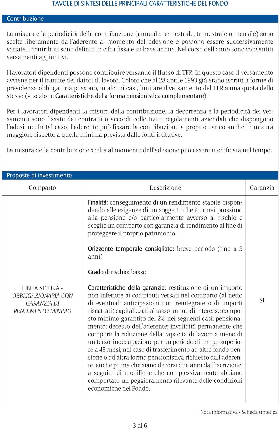 I lavoratori dipendenti possono contribuire versando il flusso di TFR. In questo caso il versamento avviene per il tramite dei datori di lavoro.