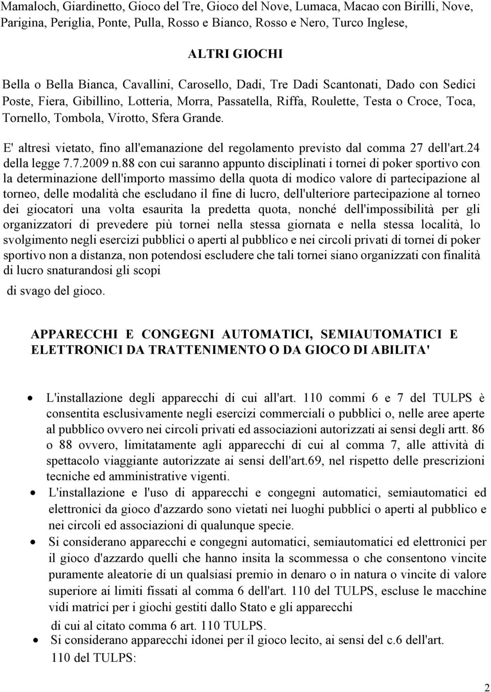 Grande. E' altresì vietato, fino all'emanazione del regolamento previsto dal comma 27 dell'art.24 della legge 7.7.2009 n.