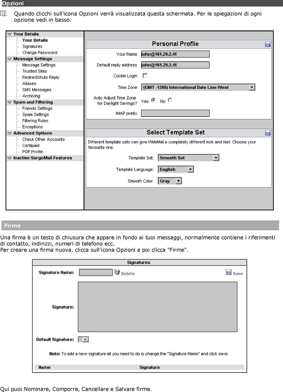 Firme Una firma è un testo di chiusura che appare in fondo ai tuoi messaggi, normalmente contiene i