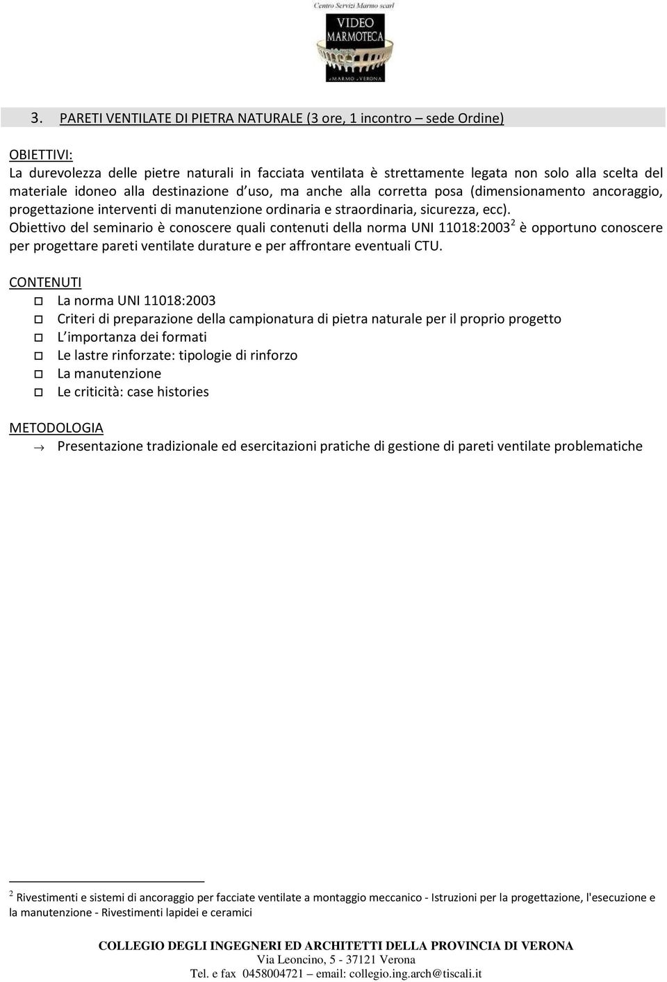 Obiettivo del seminario è conoscere quali contenuti della norma UNI 11018:2003 2 è opportuno conoscere per progettare pareti ventilate durature e per affrontare eventuali CTU.