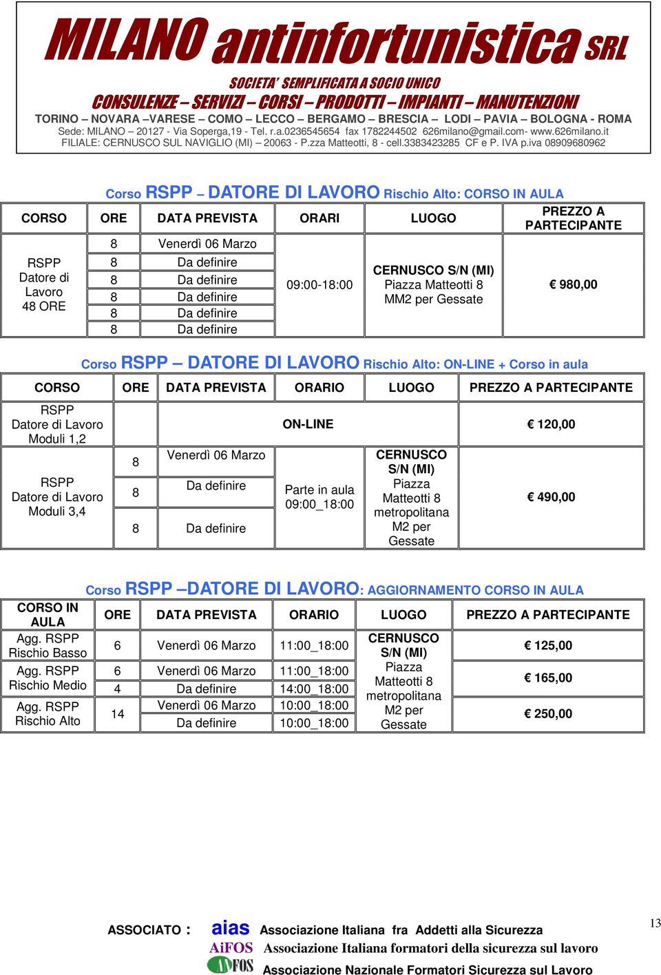 09:00_1:00 S/N Piazza Matteotti metropolitana M2 per 490,00 Corso DAT DI LAVORO: AGGIORNAMENTO IN IN Agg. 6 Venerdì 06 Marzo 11:00_1:00 125,00 Rischio Basso S/N Agg.