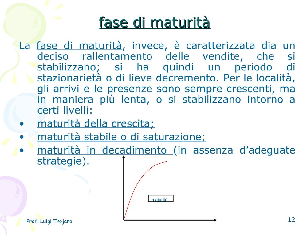 Per le località, gli arrivi e le presenze sono sempre crescenti, ma in maniera più lenta, o si stabilizzano